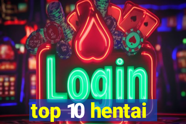 top 10 hentai